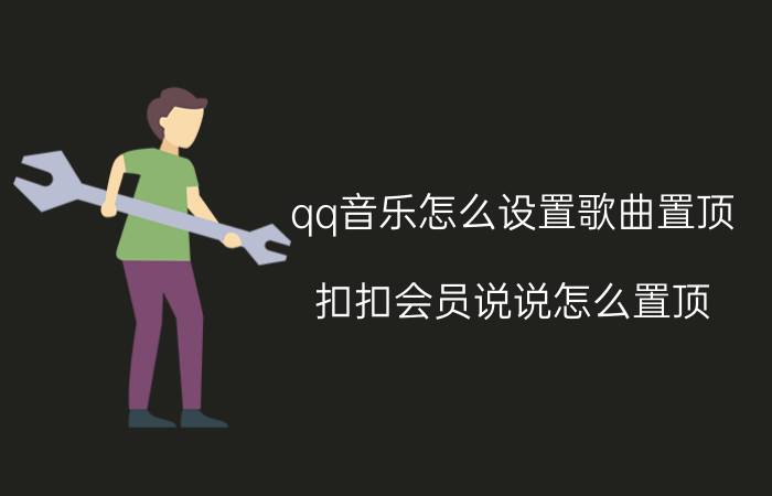 qq音乐怎么设置歌曲置顶 扣扣会员说说怎么置顶？